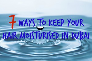 7-ways-to-keep-your-hair-moisturised-in-dubai