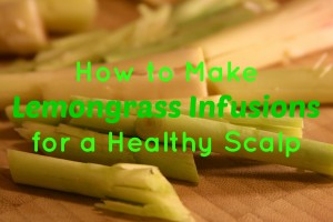 How to Make Lemongrass Infusions for a Healthy Scalp