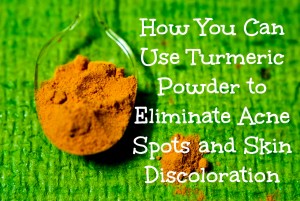 How You Can Use Turmeric Powder to Eliminate Acne Spots and Skin Discoloration