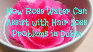 how-rose-water-can-assist-with-hair-loss-problems-in-dubai