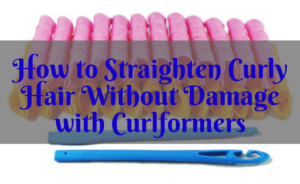 How to Straighten Curly Hair Without Damage with Curlformers